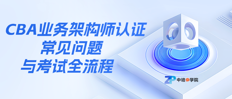 CBA业务架构师认证：常见问题与考试全流程