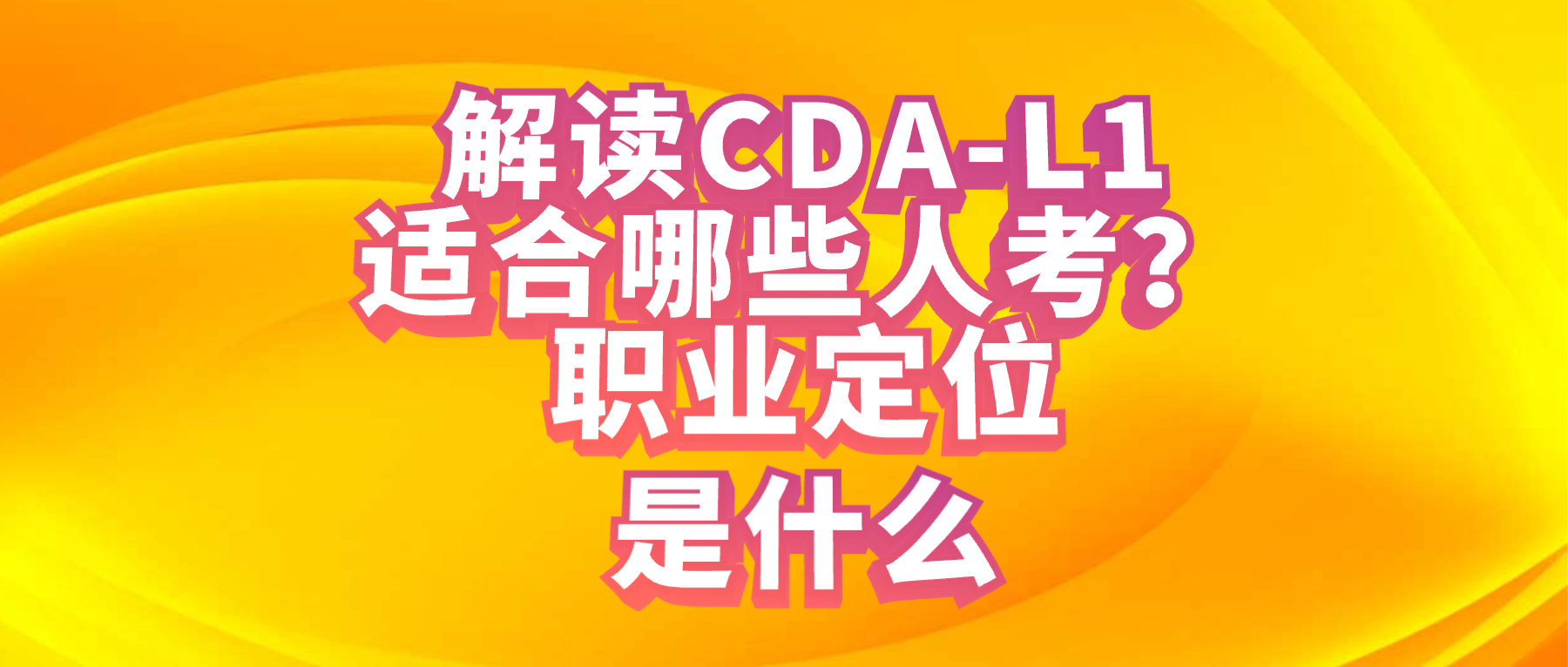 CDA-L1证书的认证定位和适用人群有哪些？