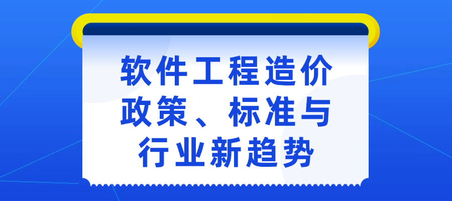 软件工程造价：政策、标准与行业新趋势