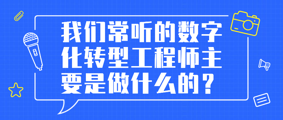 我们常听的数字化转型工程师主要是做什么的？
