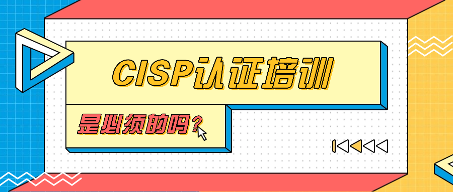 CISP认证培训，是必须的吗？