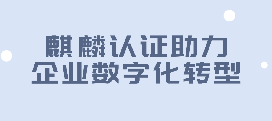 麒麟认证助力企业数字化转型