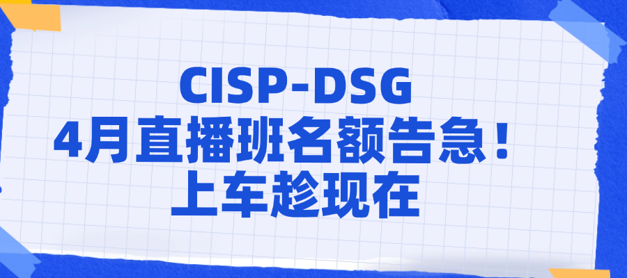 CISP-DSG 4月线上直播课已定！继续报名中