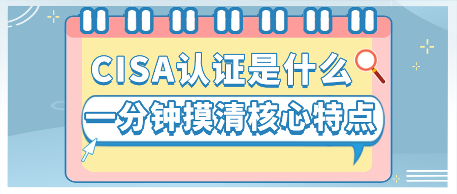 CISA认证是什么？一分钟摸清核心特点