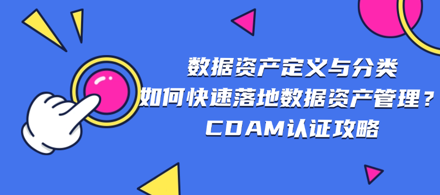 数据资产定义与分类：如何快速落地数据资产管理？CDAM认证攻略