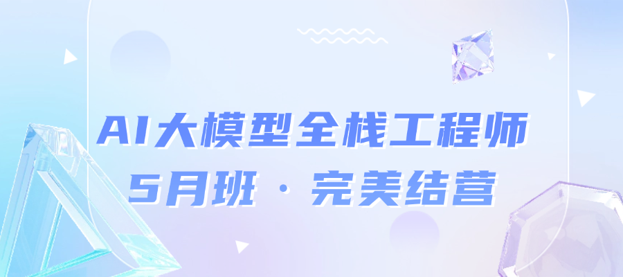 AI大模型全栈工程师5月班·完美结营.png