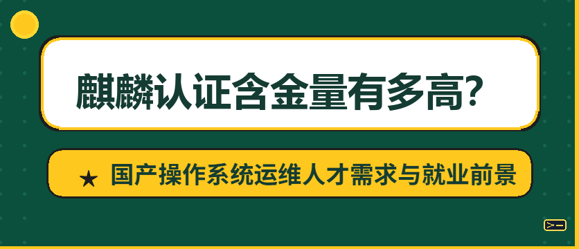 信创时代最值得考的国产OS认证：麒麟KYCA/KYCP含金量分析