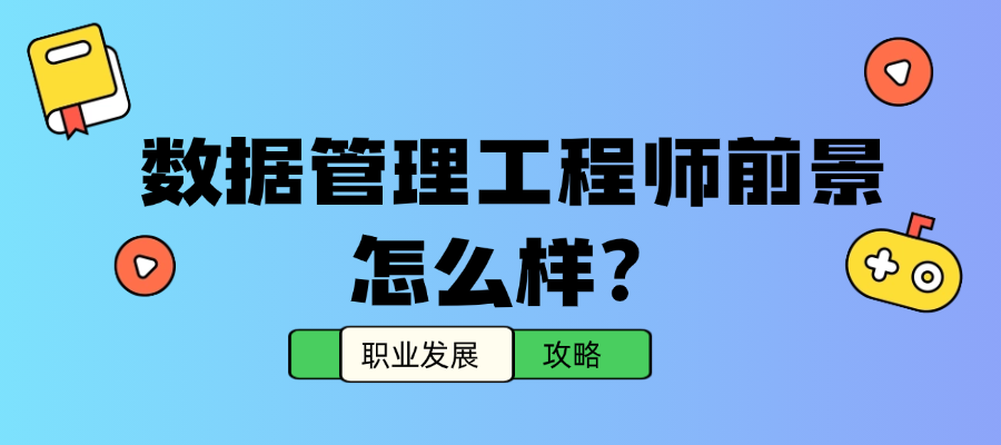 一文读懂：数据管理工程师岗位职责与职业发展规划