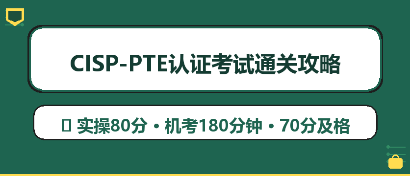 CISP-PTE认证考试通关攻略：实操80分的渗透测试备考指南