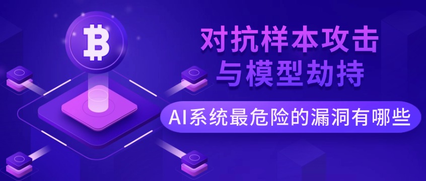 对抗样本攻击与模型劫持：AI系统最危险的漏洞有哪些