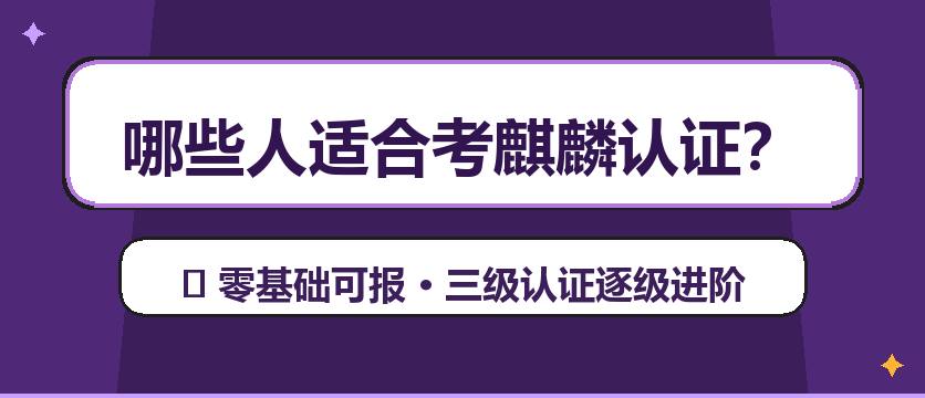 麒麟认证适合哪些人考？从零基础到高级运维的全人群解析