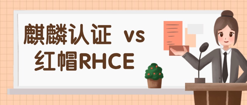 麒麟认证 vs 红帽RHCE，一张表说清该怎么选