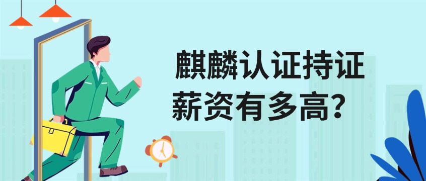 麒麟认证持证薪资有多高？央企国企的“敲门砖”，数据说话