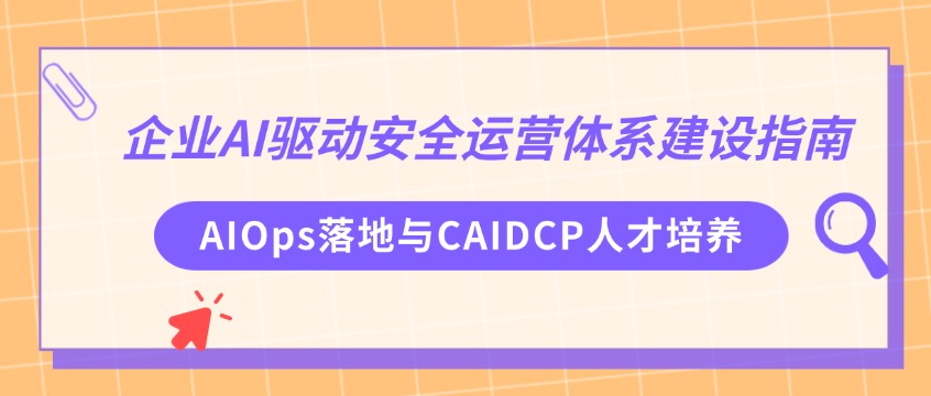 企业AI驱动安全运营体系建设指南：AIOps落地与CAIDCP人才培养