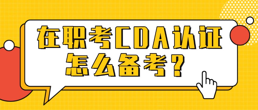 在职考CDA认证怎么备考？碎片化学习14天冲刺方案
