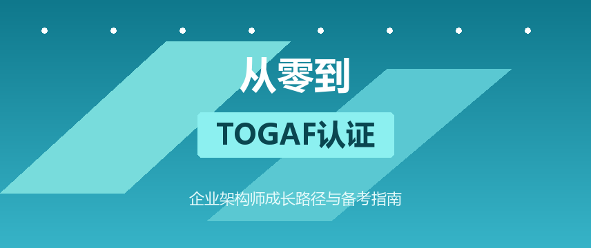 从零到TOGAF认证：企业架构师成长路径与备考指南