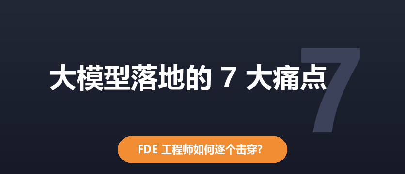 大模型在企业落地的7个真实痛点，FDE工程师怎么解?