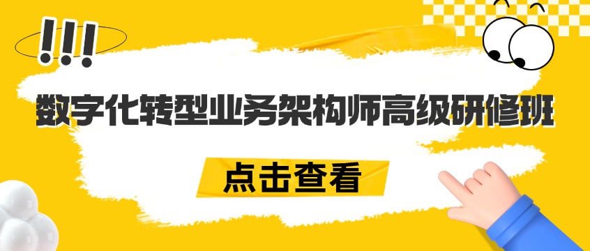 数字化转型业务架构师高级研修班：从战略到执行的业务架构全链路课程