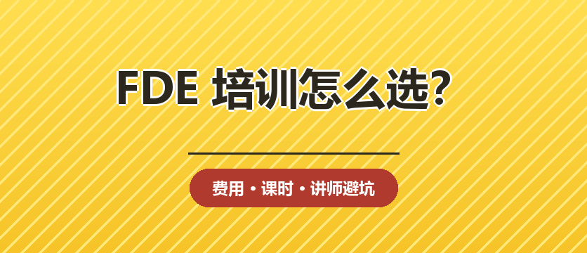 FDE培训怎么选?费用/课时/讲师一文说清，避坑指南