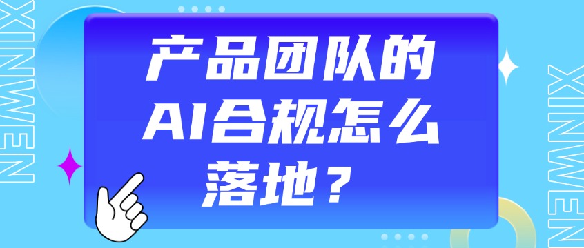 产品团队的AI合规怎么落地？数据脱敏、PIPL约束与AI幻觉防控实战