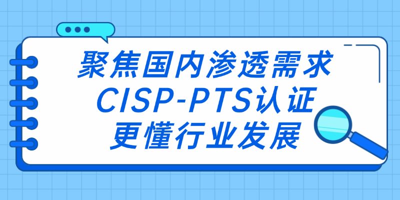 聚焦国内渗透需求，CISP-PTS认证更懂行业发展