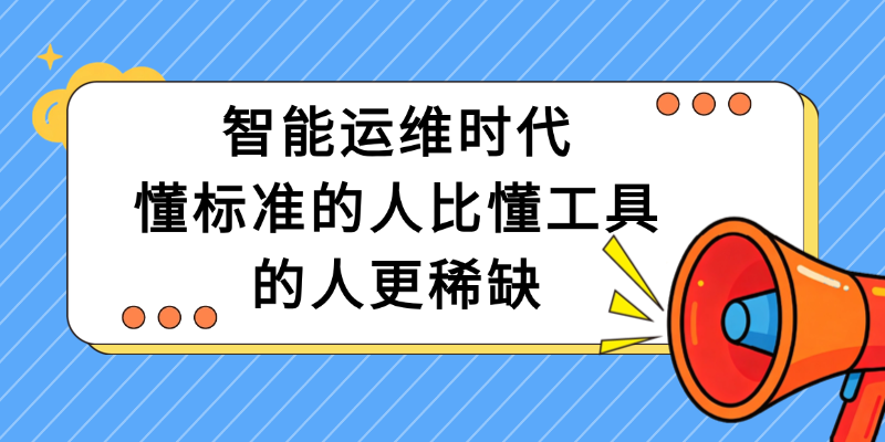 智能运维时代,懂标准的人比懂工具的人更稀缺.png