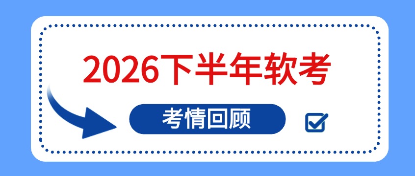 2026软考考情回顾｜中项四批次考完，案例题还是那四道老题